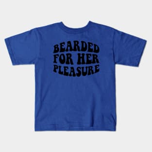 Bearded for her pleasure; beard; man; men; male; bearded; bearded man; dad; father; gift; funny; naughty; gift for husband; hairy; facial hair; mustache; Kids T-Shirt